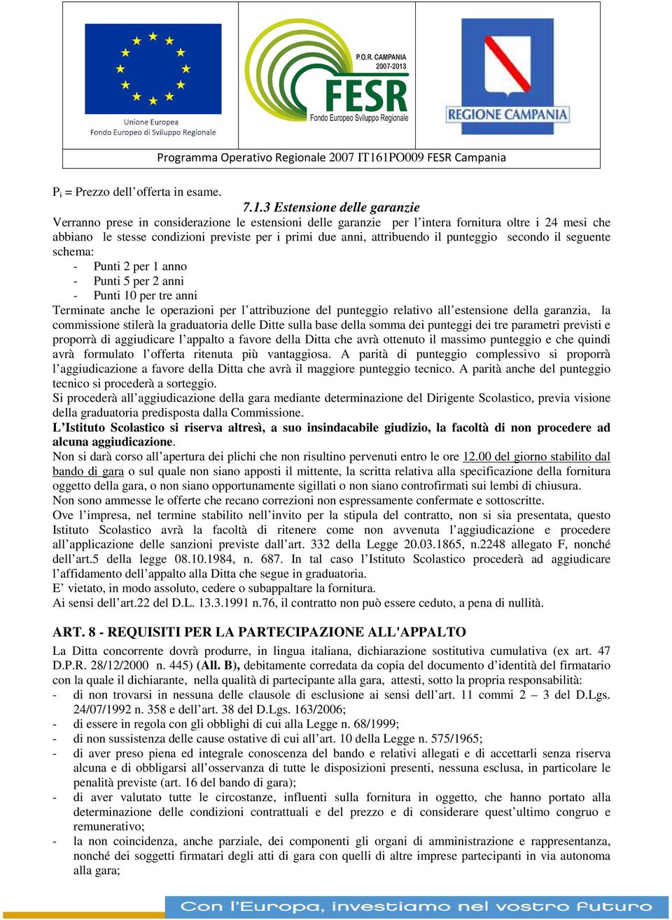 attribuendo il punteggio secondo il seguente schema: - Punti 2 per 1 anno - Punti 5 per 2 anni - Punti 10 per tre anni Terminate anche le operazioni per l attribuzione del punteggio relativo all