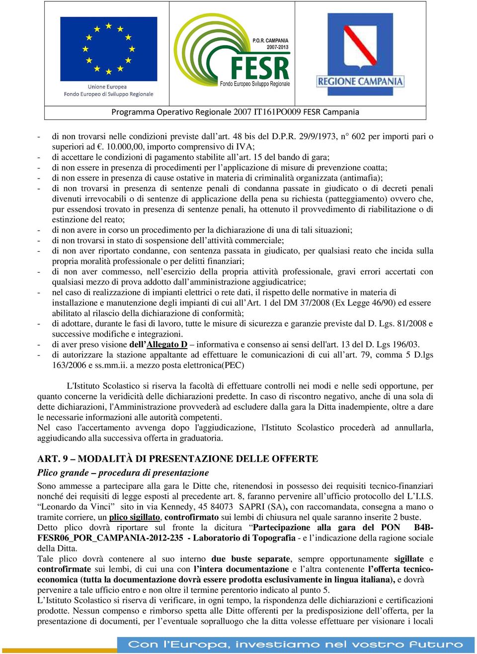 15 del bando di gara; - di non essere in presenza di procedimenti per l applicazione di misure di prevenzione coatta; - di non essere in presenza di cause ostative in materia di criminalità