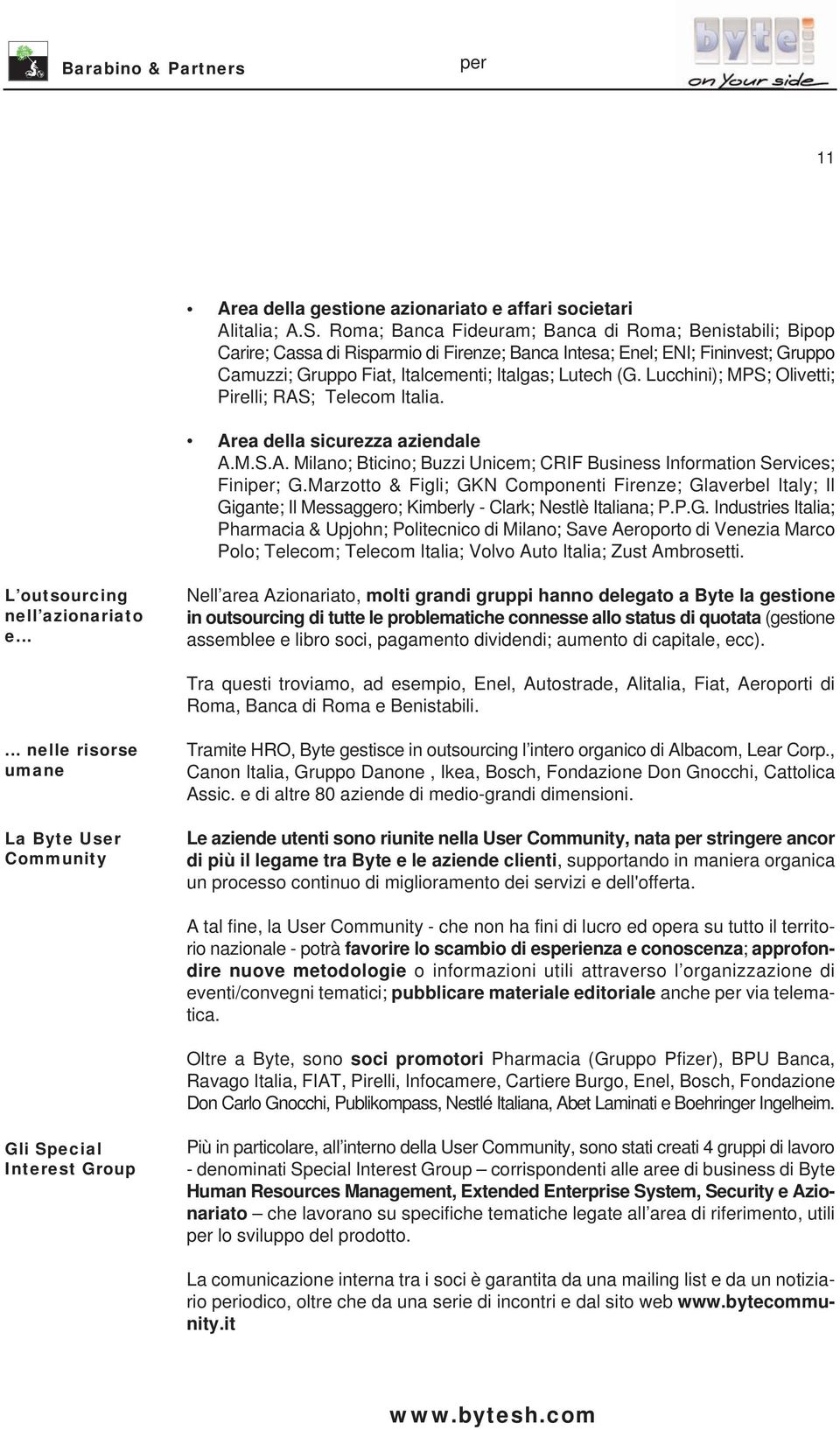 Lucchini); MPS; Olivetti; Pirelli; RAS; Telecom Italia. Area della sicurezza aziendale A.M.S.A. Milano; Bticino; Buzzi Unicem; CRIF Business Information Services; Fini; G.