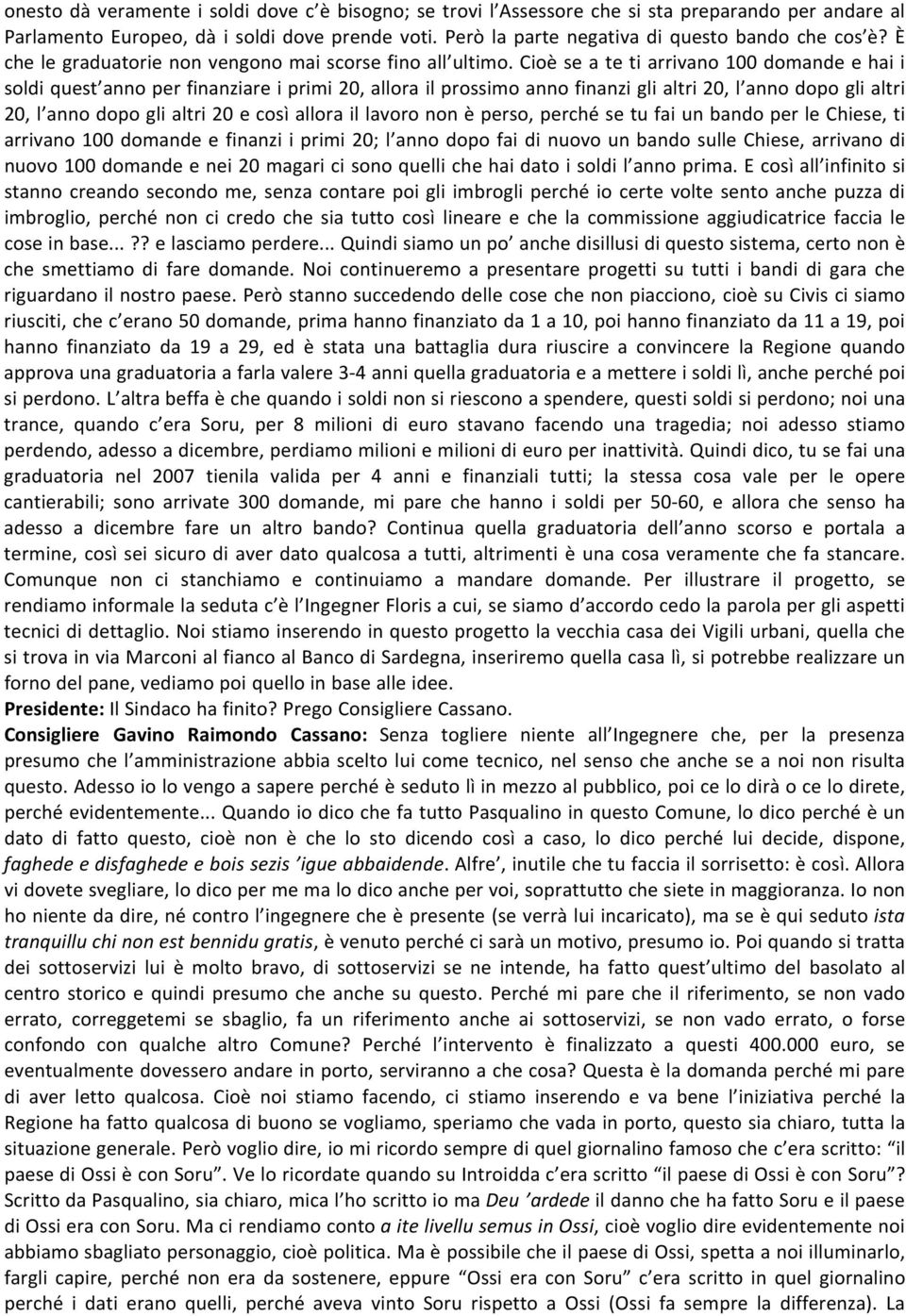 Cioè se a te ti arrivano 100 domande e hai i soldi quest anno per finanziare i primi 20, allora il prossimo anno finanzi gli altri 20, l anno dopo gli altri 20, l anno dopo gli altri 20 e così allora