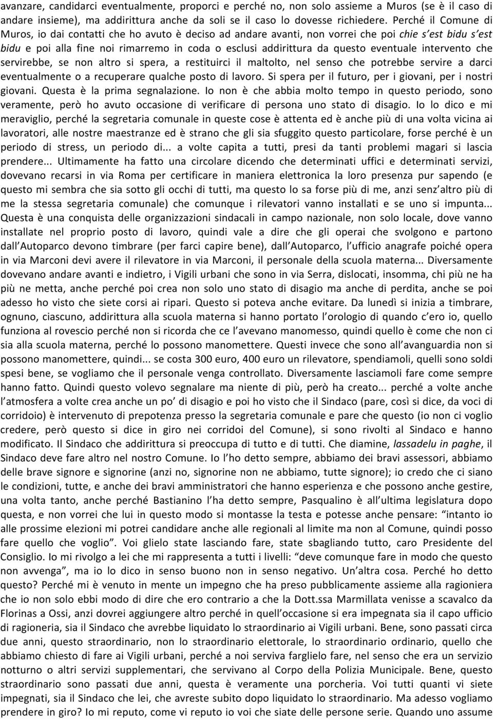 eventuale intervento che servirebbe, se non altro si spera, a restituirci il maltolto, nel senso che potrebbe servire a darci eventualmente o a recuperare qualche posto di lavoro.