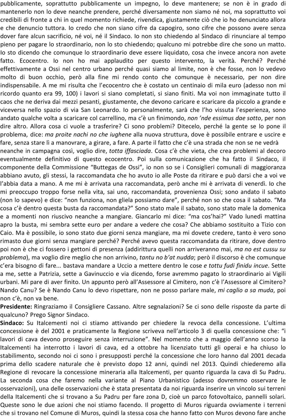 Io credo che non siano cifre da capogiro, sono cifre che possono avere senza dover fare alcun sacrificio, né voi, né il Sindaco.