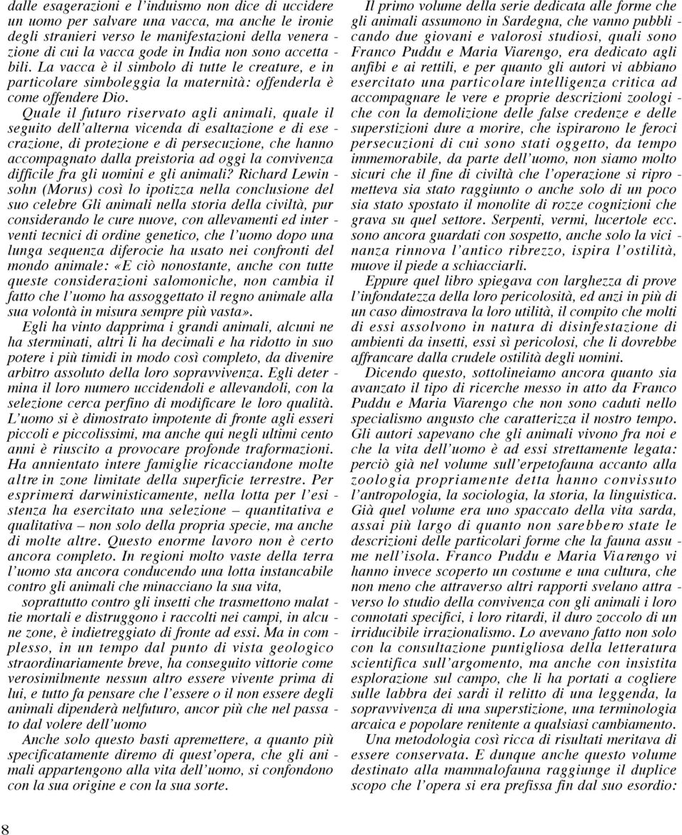 Quale il futuro riservato agli animali, quale il seguito dell alterna vicenda di esaltazione e di ese - crazione, di protezione e di persecuzione, che hanno accompagnato dalla preistoria ad oggi la