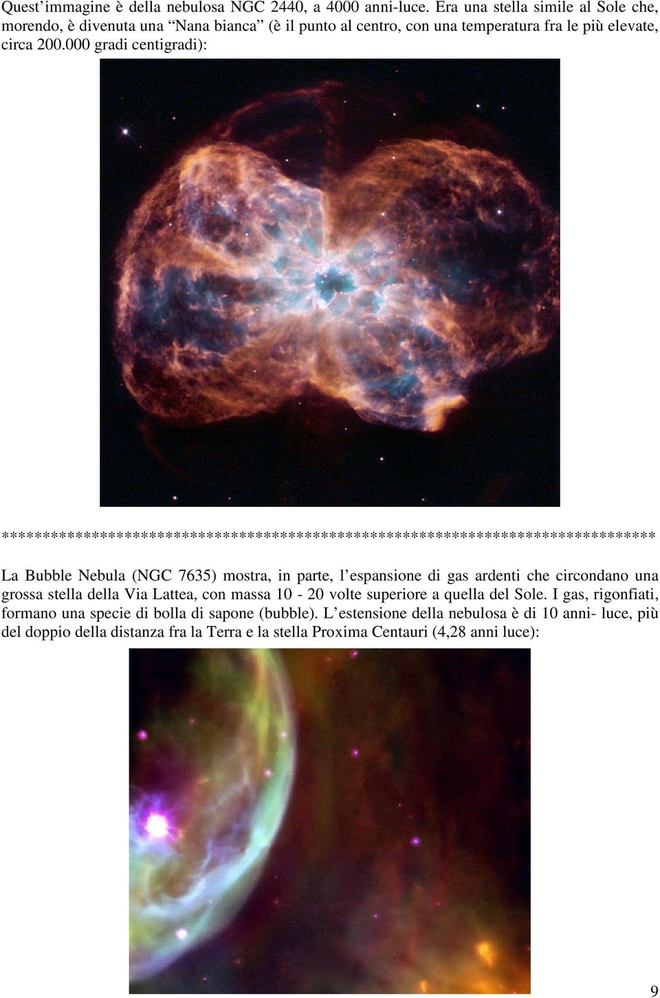 000 gradi centigradi): La Bubble Nebula (NGC 7635) mostra, in parte, l espansione di gas ardenti che circondano una grossa stella della Via Lattea, con