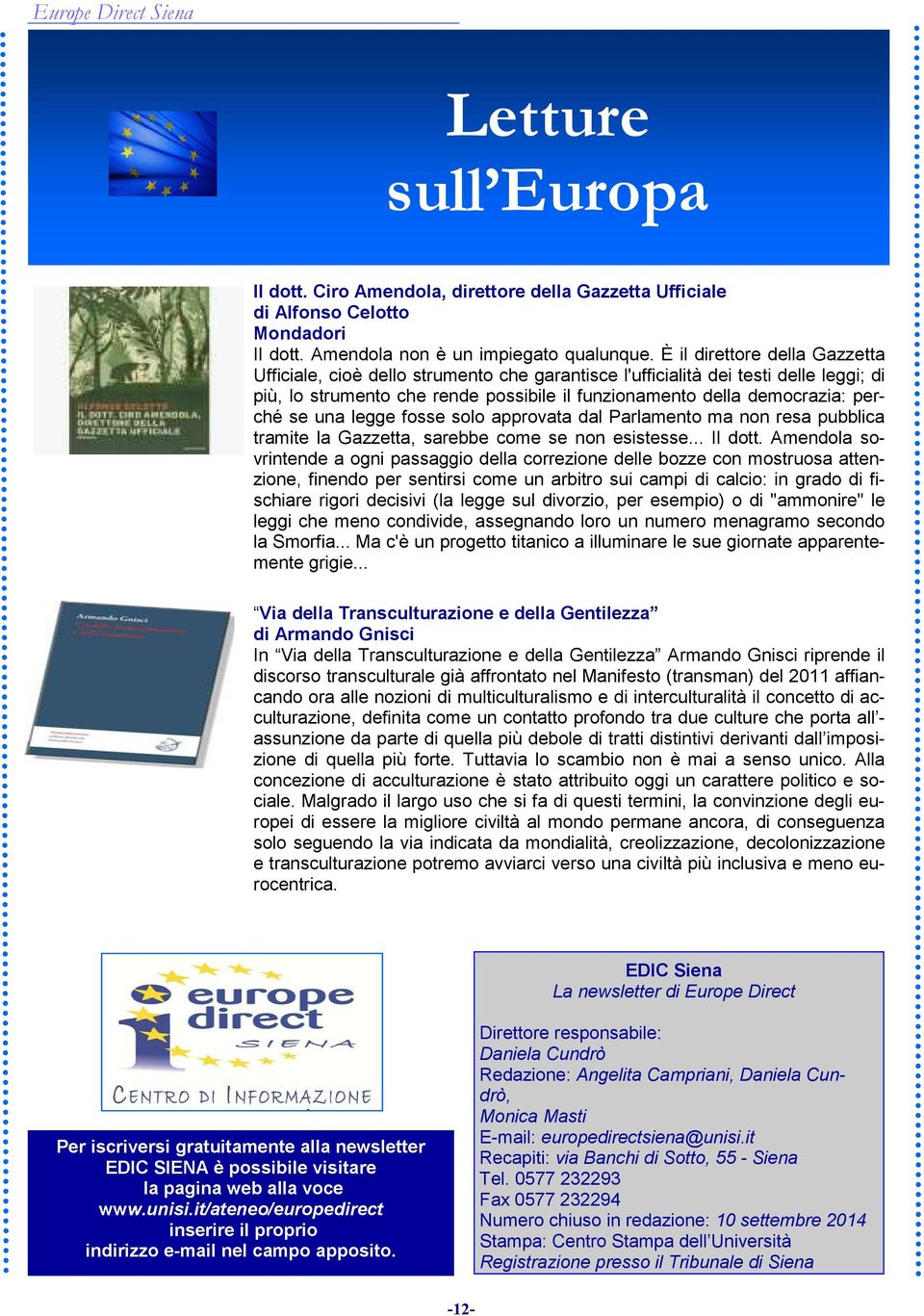 una legge fosse solo approvata dal Parlamento ma non resa pubblica tramite la Gazzetta, sarebbe come se non esistesse... Il dott.