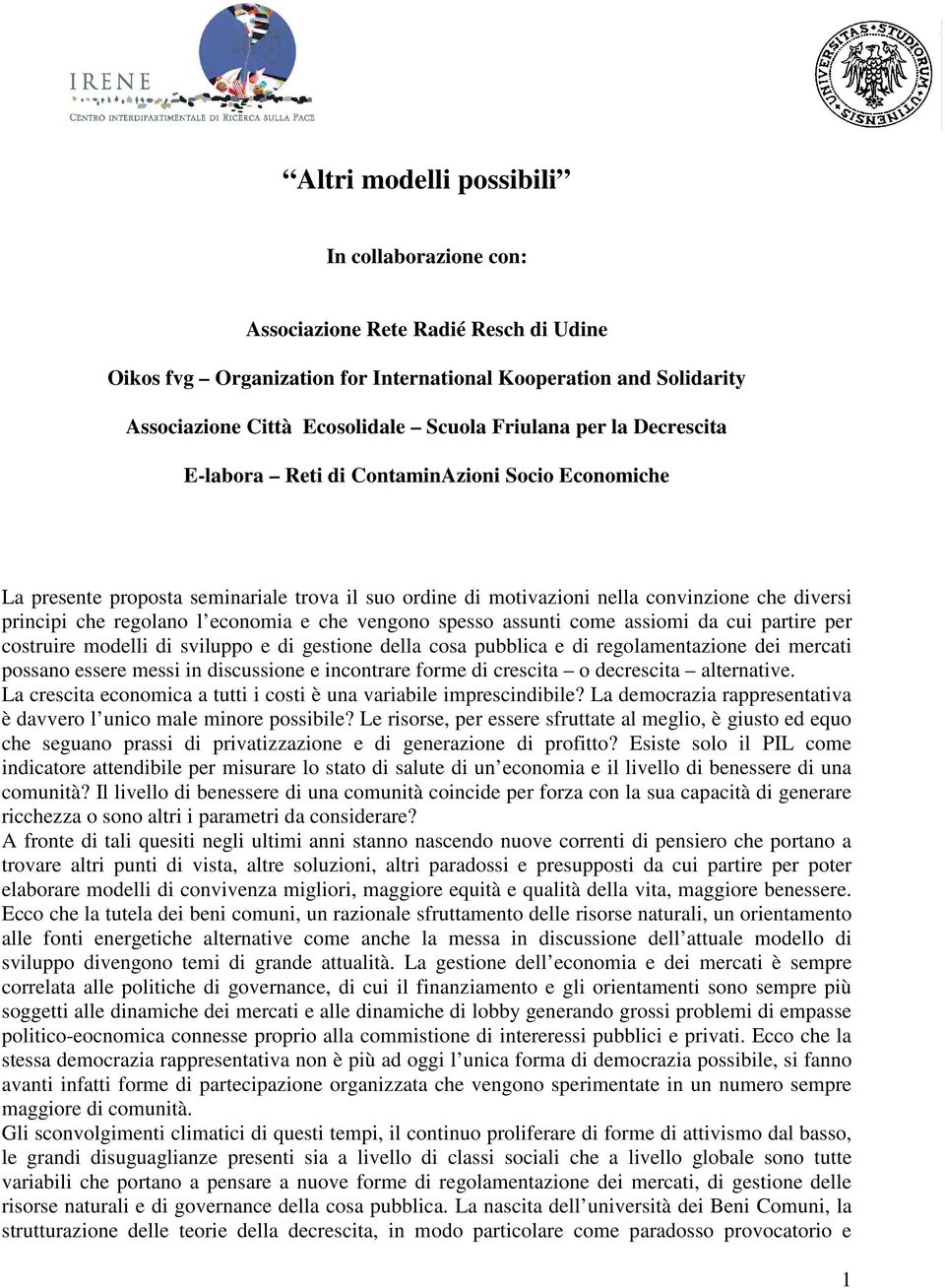 economia e che vengono spesso assunti come assiomi da cui partire per costruire modelli di sviluppo e di gestione della cosa pubblica e di regolamentazione dei mercati possano essere messi in