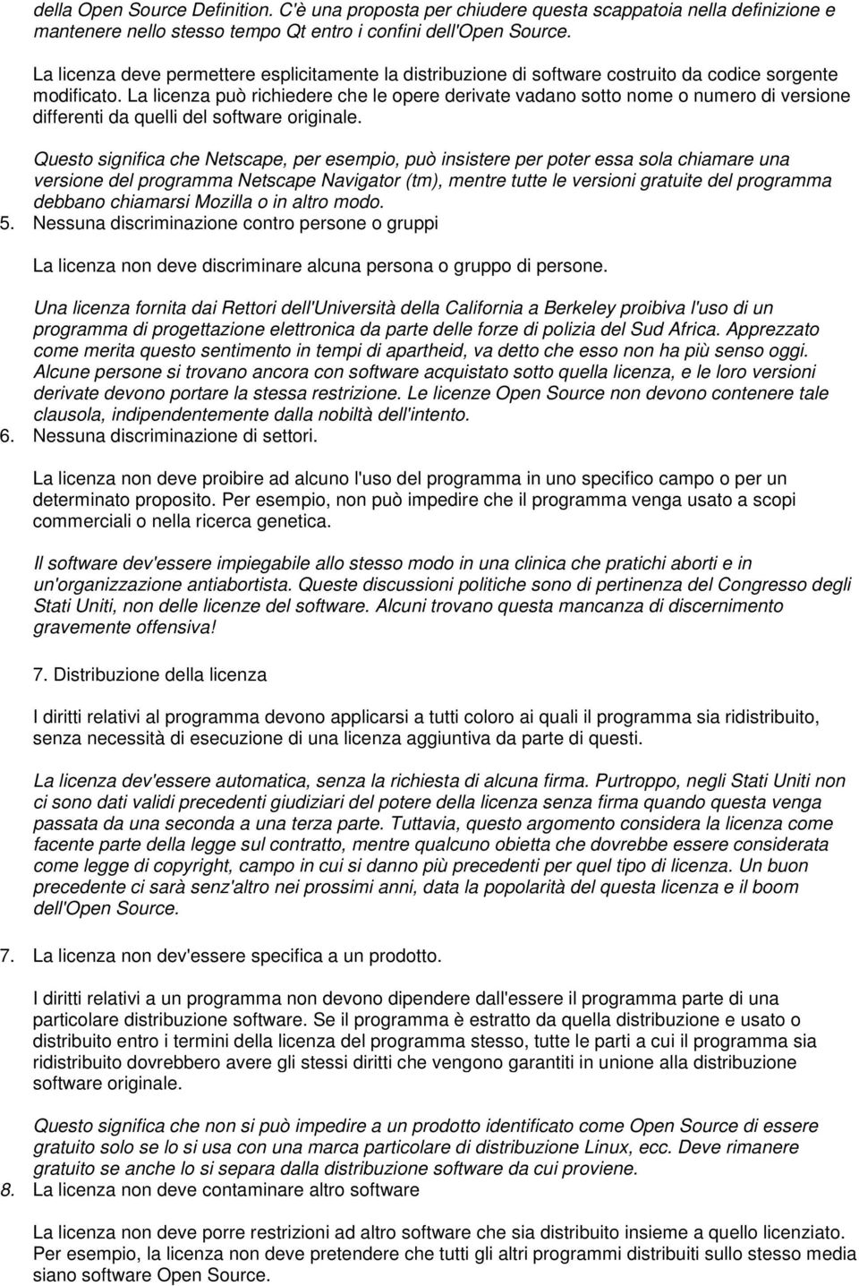 La licenza può richiedere che le opere derivate vadano sotto nome o numero di versione differenti da quelli del software originale.