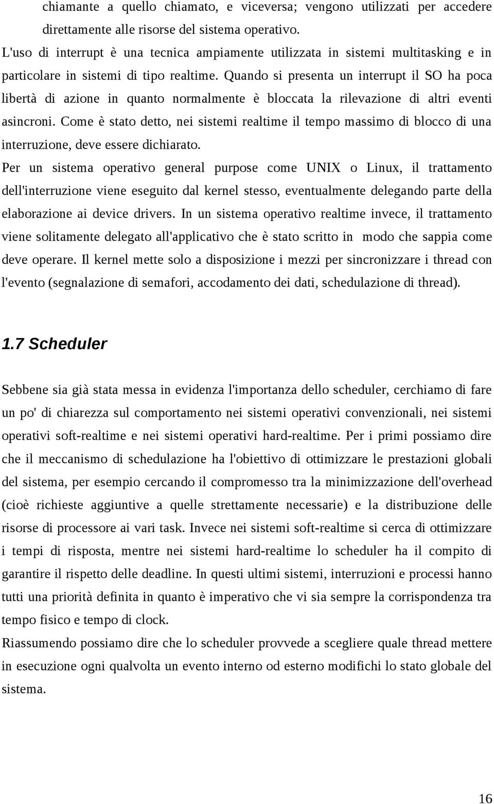 Quando presenta un interrupt il SO ha poca libertà di azione in quanto normalmente è bloccata la rilevazione di altri eventi ancroni.