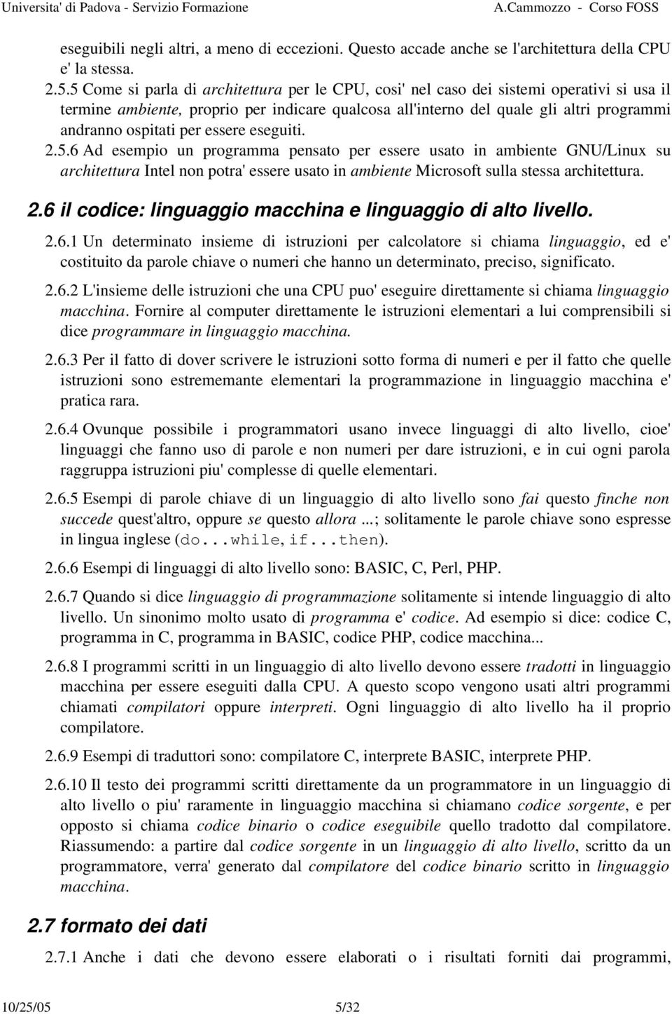 per essere eseguiti. 2.5.6 Ad esempio un programma pensato per essere usato in ambiente GNU/Linux su architettura Intel non potra' essere usato in ambiente Microsoft sulla stessa architettura. 2.6 il codice: linguaggio macchina e linguaggio di alto livello.