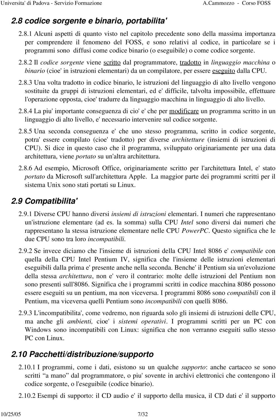 2 Il codice sorgente viene scritto dal programmatore, tradotto in linguaggio macchina o binario (cioe' in istruzioni elementari) da un compilatore, per essere eseguito dalla CPU. 2.8.