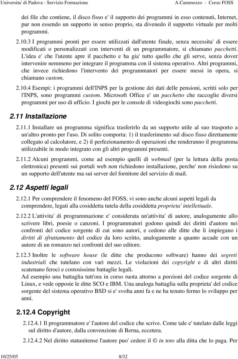 L'idea e' che l'utente apre il pacchetto e ha gia' tutto quello che gli serve, senza dover intervenire nemmeno per integrare il programma con il sistema operativo.