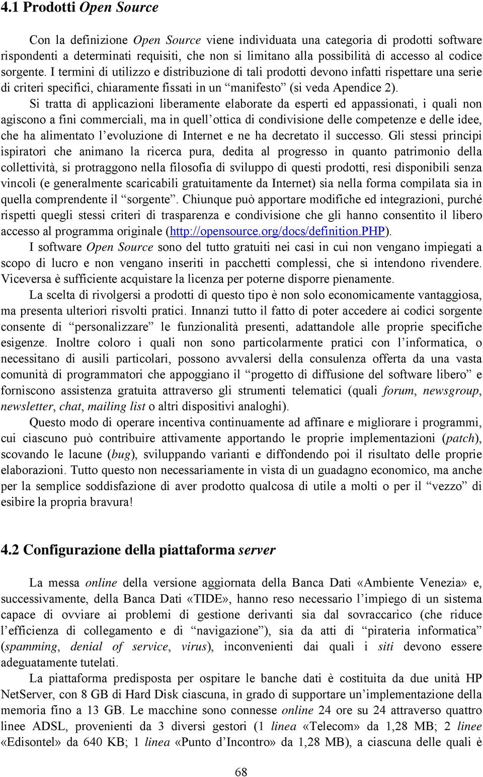 Si tratta di applicazioni liberamente elaborate da esperti ed appassionati, i quali non agiscono a fini commerciali, ma in quell ottica di condivisione delle competenze e delle idee, che ha