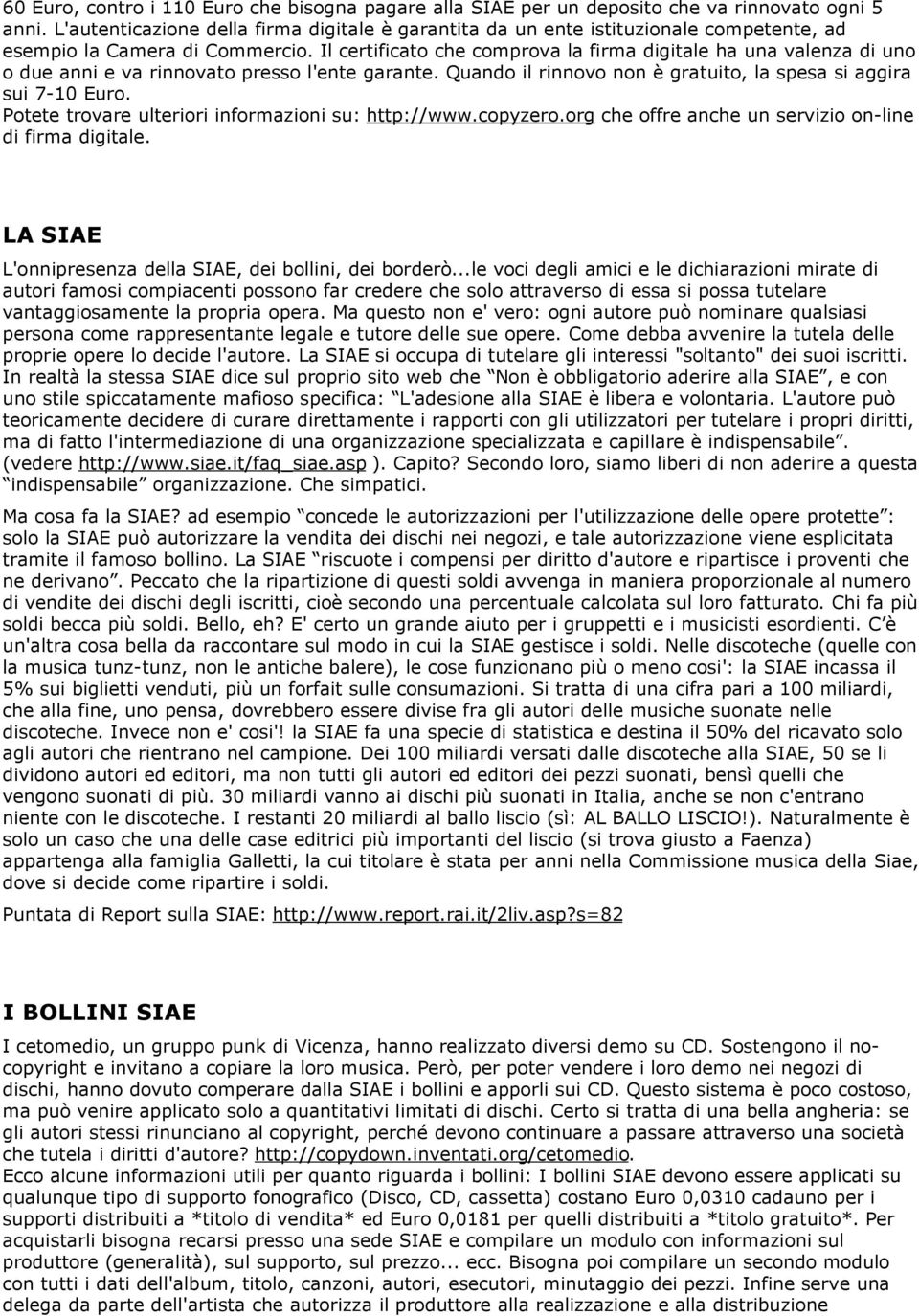 Il certificato che comprova la firma digitale ha una valenza di uno o due anni e va rinnovato presso l'ente garante. Quando il rinnovo non è gratuito, la spesa si aggira sui 7-10 Euro.