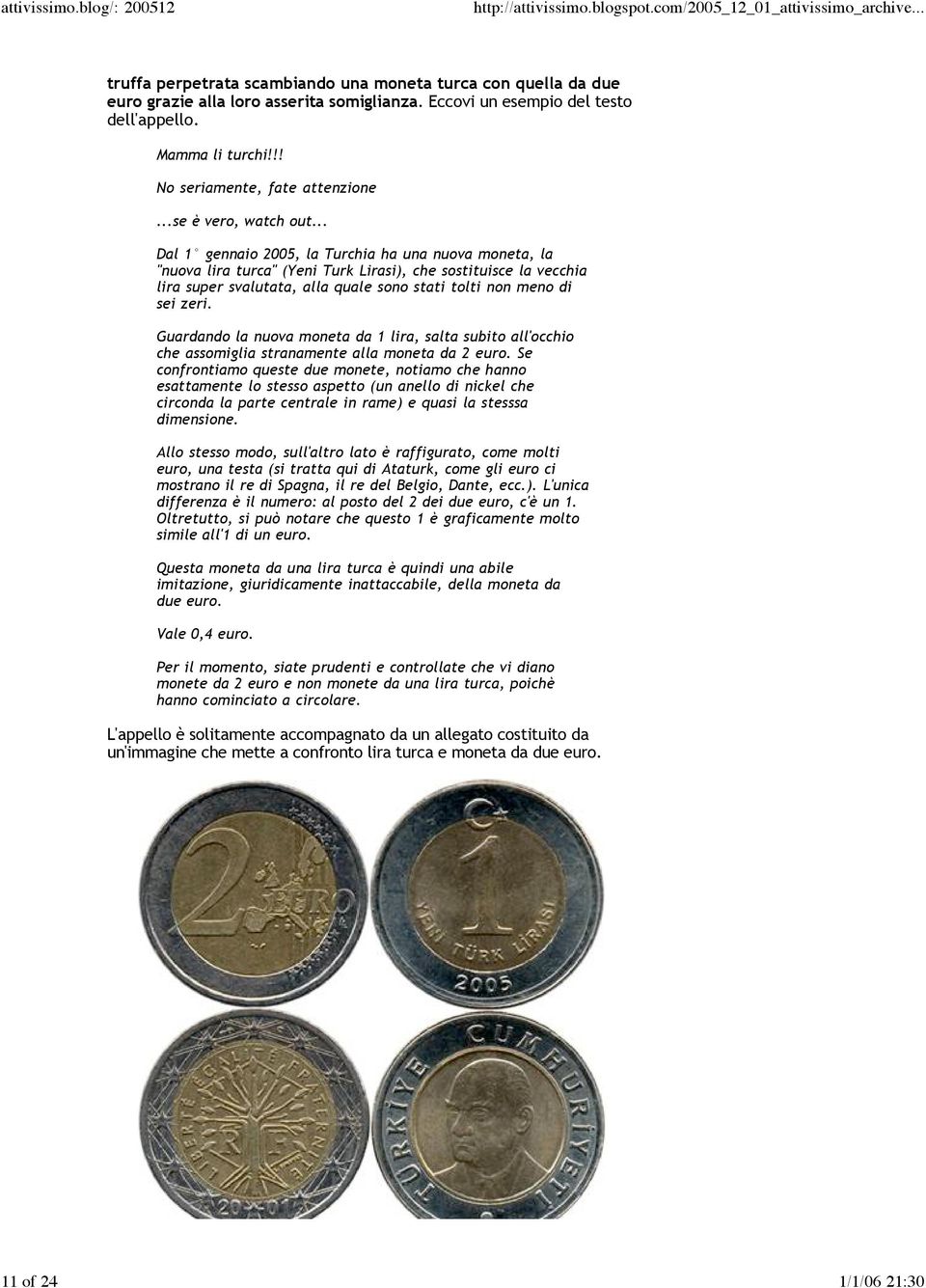 .. Dal 1 gennaio 2005, la Turchia ha una nuova moneta, la "nuova lira turca" (Yeni Turk Lirasi), che sostituisce la vecchia lira super svalutata, alla quale sono stati tolti non meno di sei zeri.