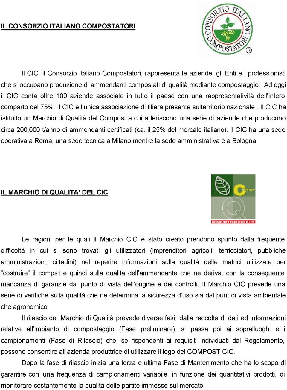 Il CIC è l unica associazione di filiera presente sulterritorio nazionale. Il CIC ha istituito un Marchio di Qualità del Compost a cui aderiscono una serie di aziende che producono circa 200.