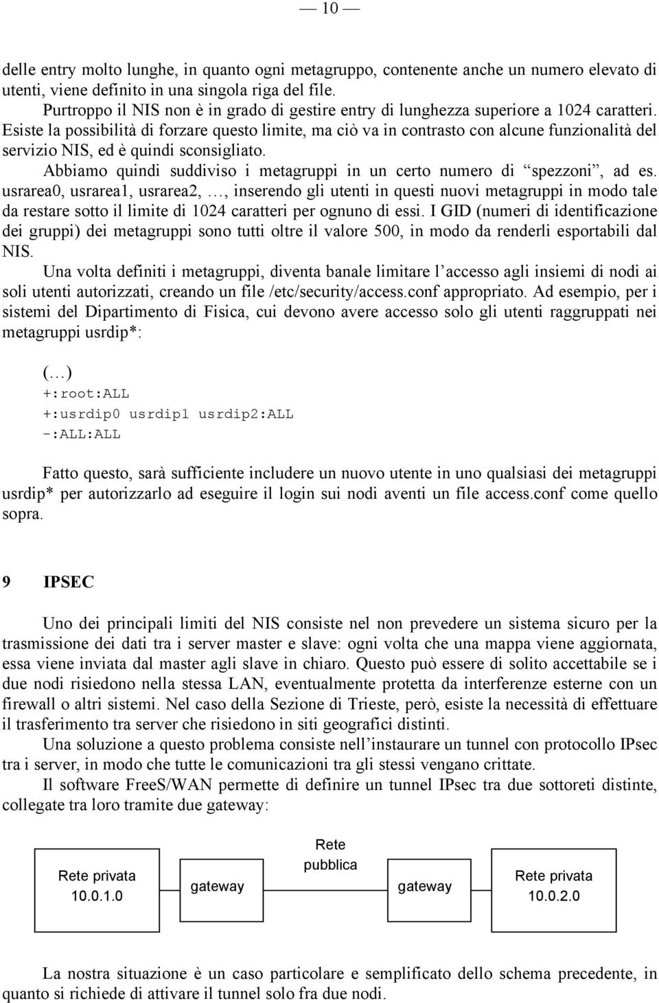 Esiste la possibilità di forzare questo limite, ma ciò va in contrasto con alcune funzionalità del servizio NIS, ed è quindi sconsigliato.