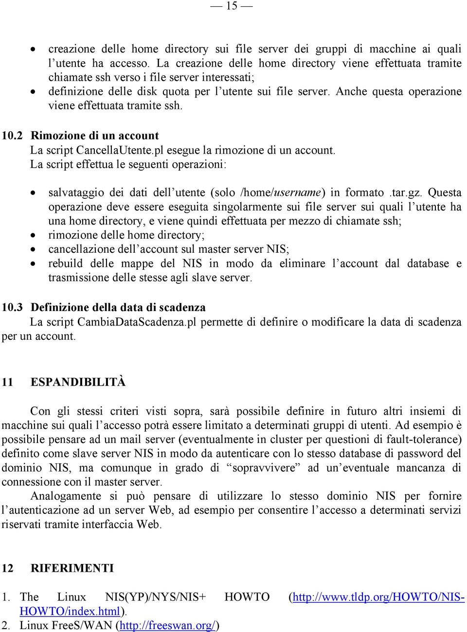 Anche questa operazione viene effettuata tramite ssh. 10.2 Rimozione di un account La script CancellaUtente.pl esegue la rimozione di un account.