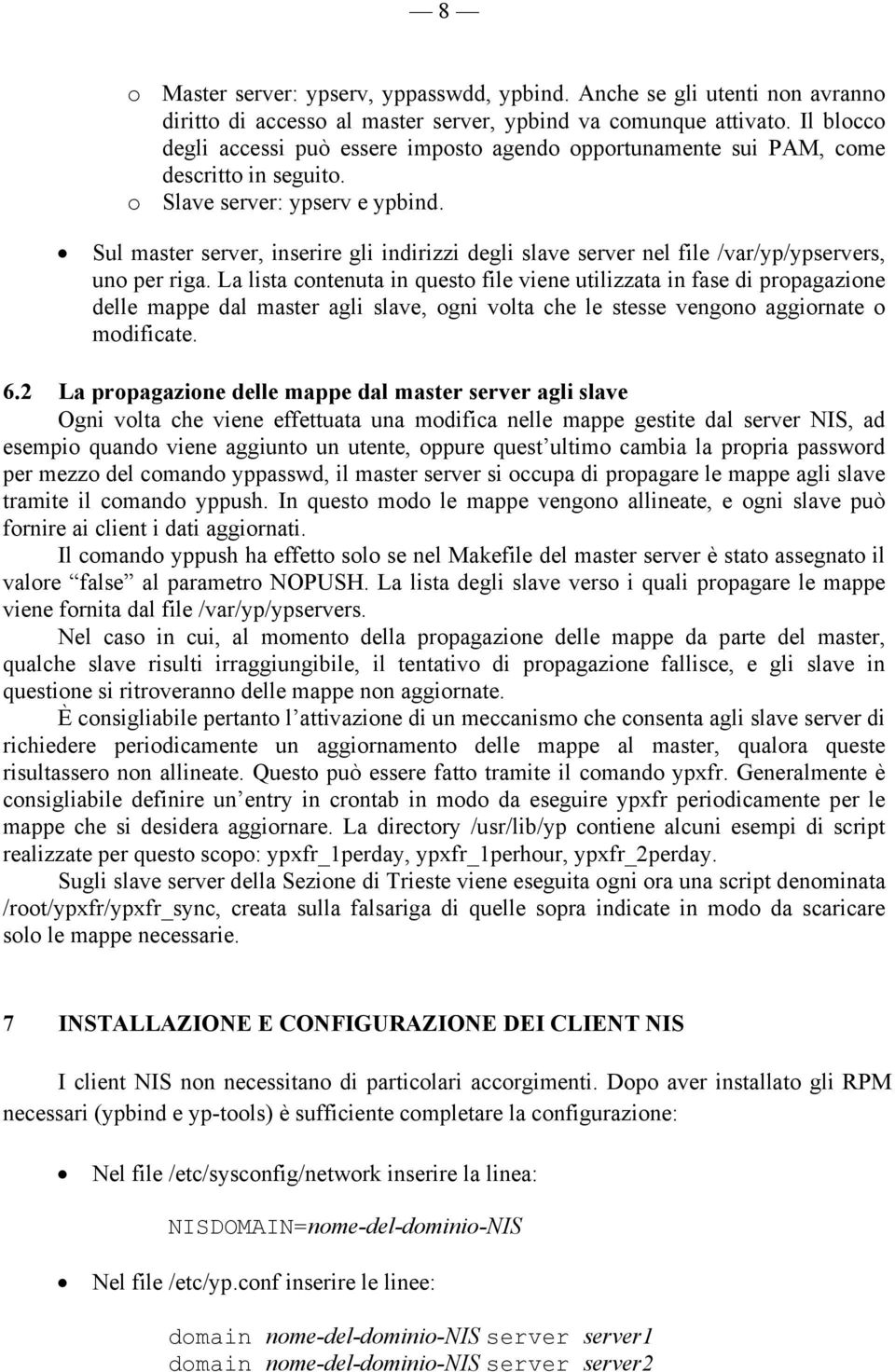 Sul master server, inserire gli indirizzi degli slave server nel file /var/yp/ypservers, uno per riga.