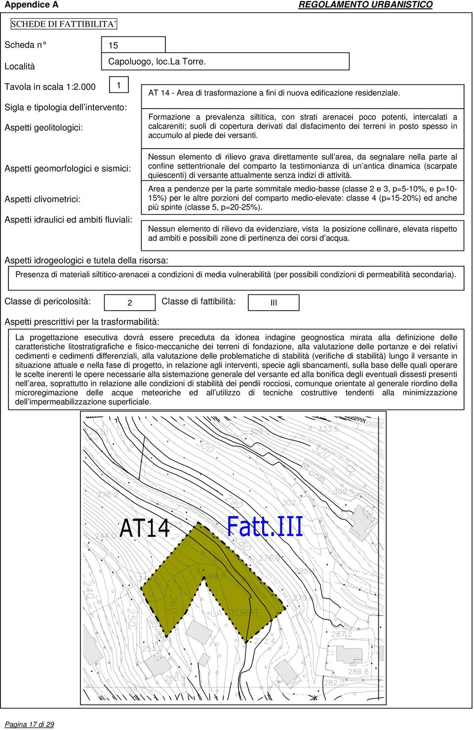 Nessun elemento di rilievo grava direttamente sull area, da segnalare nella parte al confine settentrionale del comparto la testimonianza di un antica dinamica (scarpate quiescenti) di versante