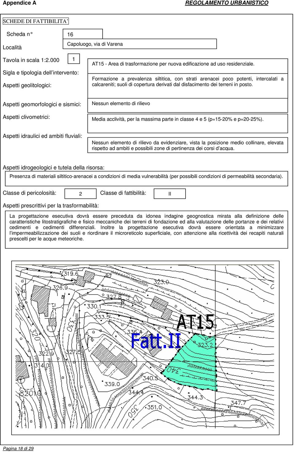 Nessun elemento di rilievo da evidenziare, vista la posizione medio collinare, elevata rispetto ad ambiti e possibili zone di pertinenza dei corsi d acqua.