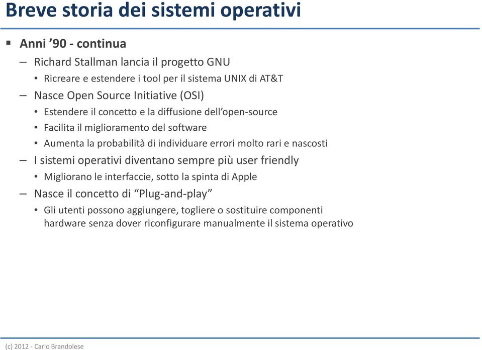 individuare errori molto rari e nascosti I sistemi operativi diventano sempre più user friendly Migliorano le interfaccie, sotto la spinta di Apple Nasce