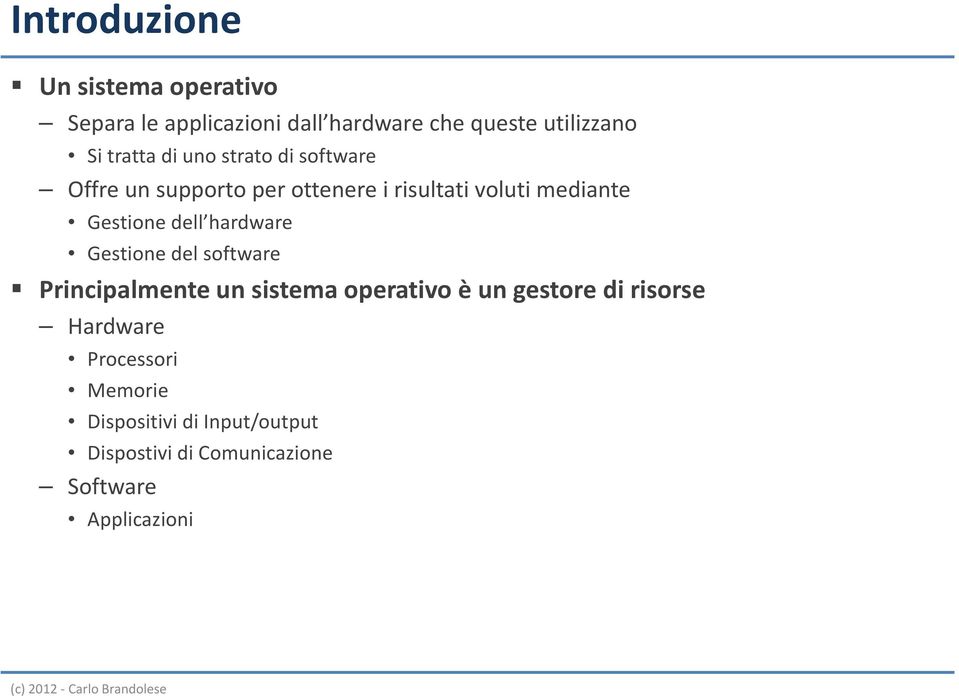 dell hardware Gestione del software Principalmente un sistema operativo è un gestore di risorse