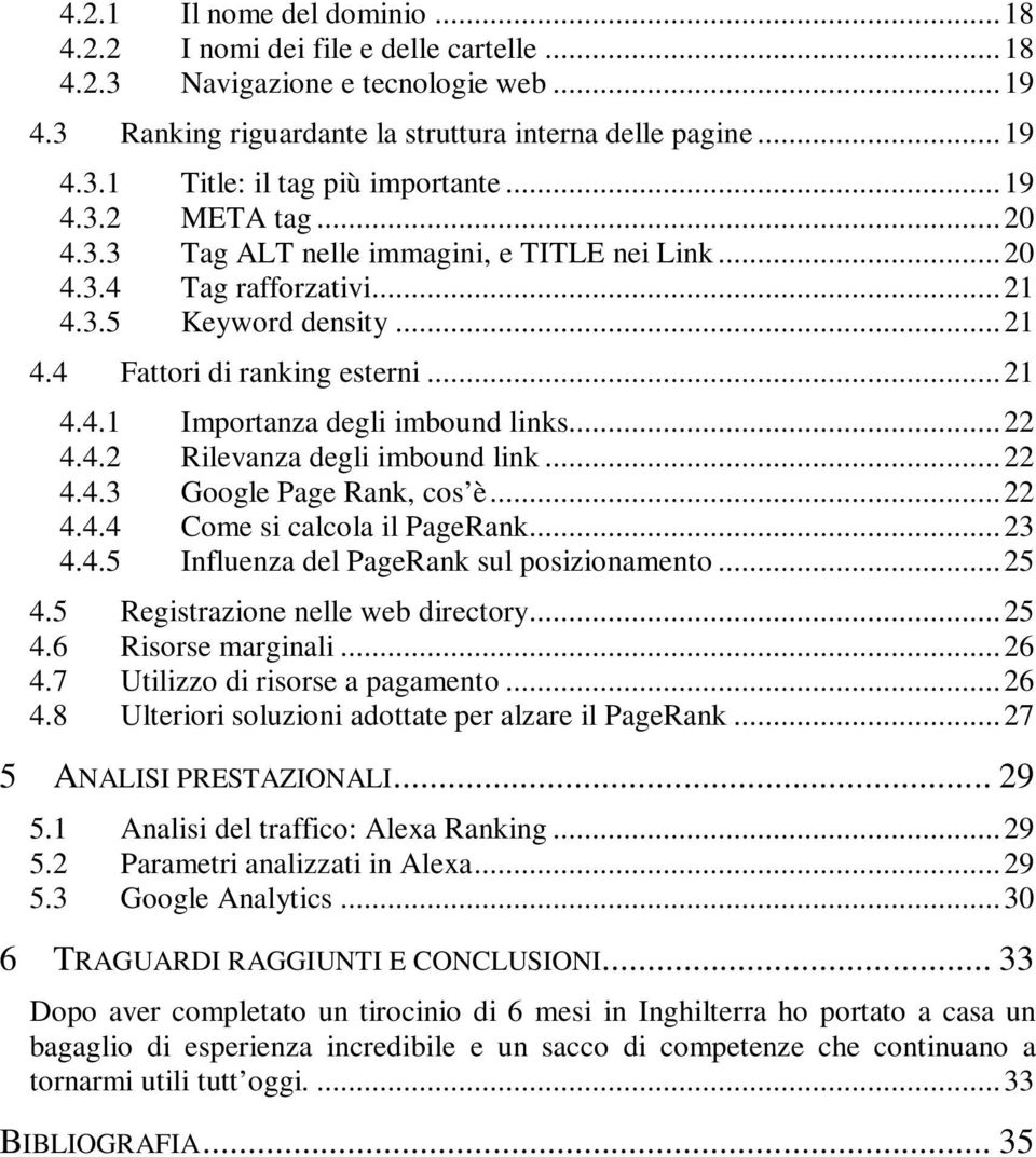 ..22 4.4.2 Rilevanza degli imbound link...22 4.4.3 Google Page Rank, cos è...22 4.4.4 Come si calcola il PageRank...23 4.4.5 Influenza del PageRank sul posizionamento...25 4.