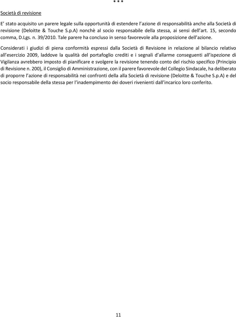 Considerati i giudizi di piena conformità espressi dalla Società di Revisione in relazione al bilancio relativo all esercizio 2009, laddove la qualità del portafoglio crediti e i segnali d allarme