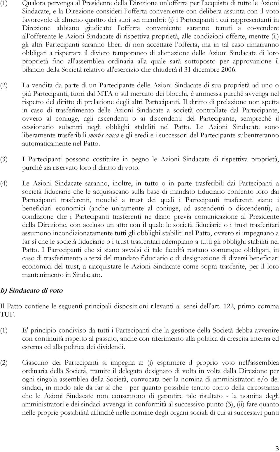 rispettiva proprietà, alle condizioni offerte, mentre (ii) gli altri Partecipanti saranno liberi di non accettare l offerta, ma in tal caso rimarranno obbligati a rispettare il divieto temporaneo di