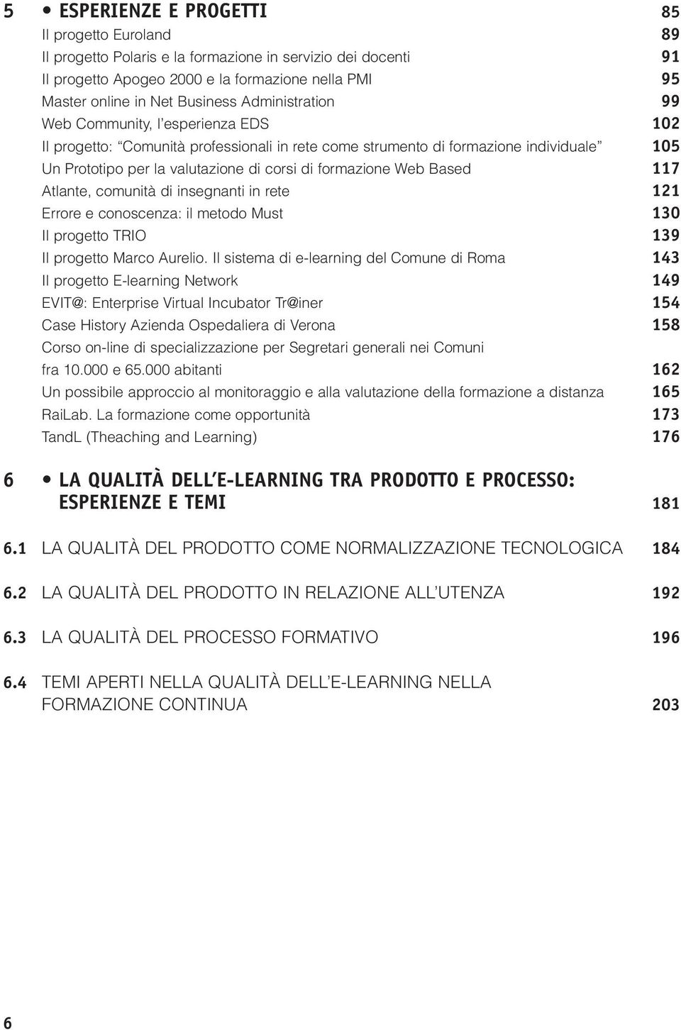 Web Based 117 Atlante, comunità di insegnanti in rete 121 Errore e conoscenza: il metodo Must 130 Il progetto TRIO 139 Il progetto Marco Aurelio.