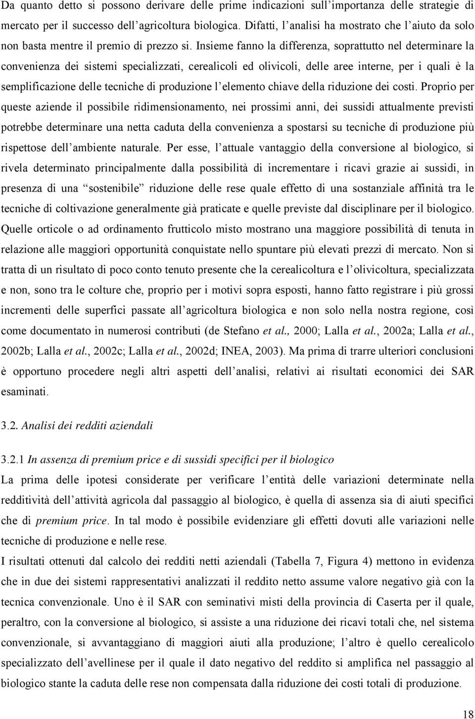 Insieme fanno la differenza, soprattutto nel determinare la convenienza dei sistemi specializzati, cerealicoli ed olivicoli, delle aree interne, per i quali è la semplificazione delle tecniche di