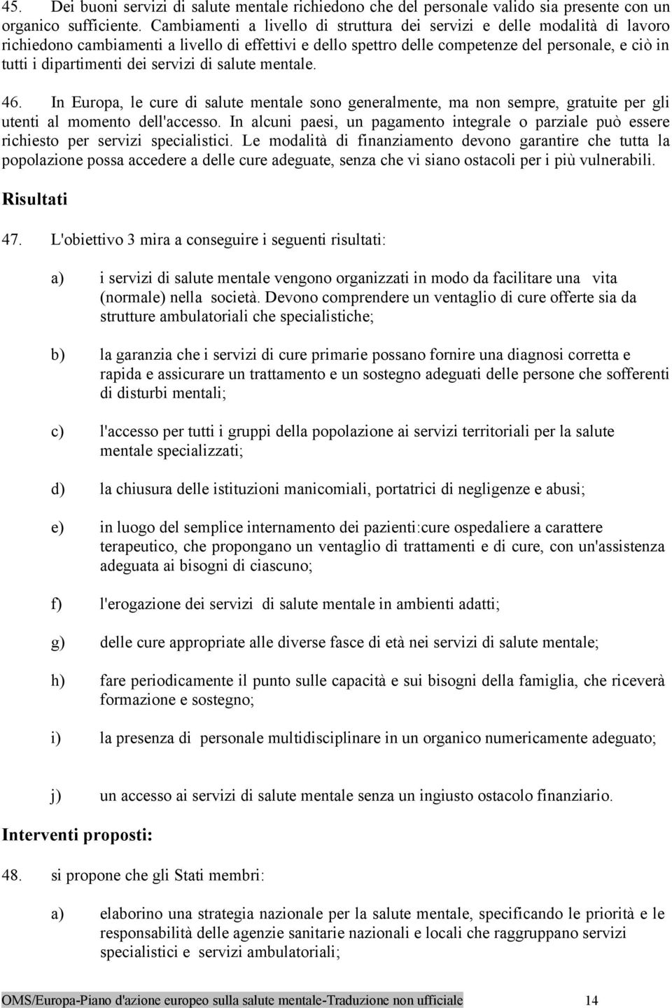 dei servizi di salute mentale. 46. In Europa, le cure di salute mentale sono generalmente, ma non sempre, gratuite per gli utenti al momento dell'accesso.