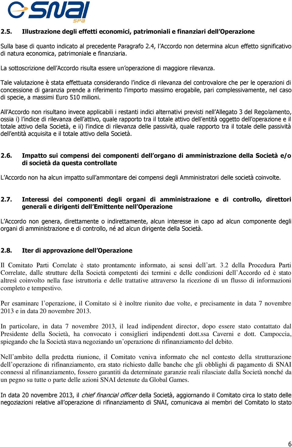 Tale valutazione è stata effettuata considerando l indice di rilevanza del controvalore che per le operazioni di concessione di garanzia prende a riferimento l importo massimo erogabile, pari