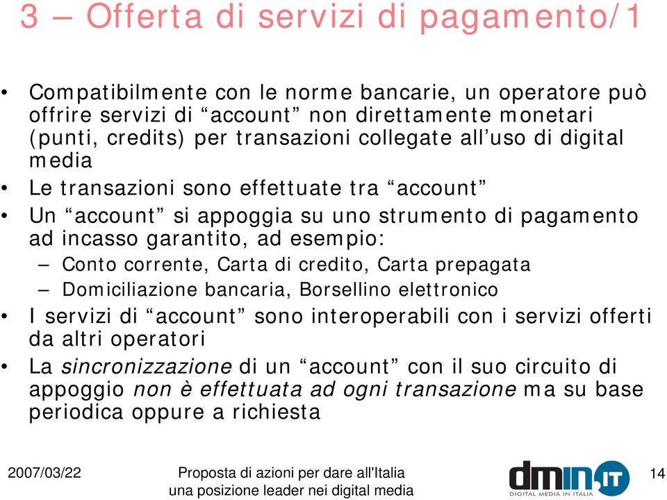 ad esempio: Conto corrente, Carta di credito, Carta prepagata Domiciliazione bancaria, Borsellino elettronico I servizi di account sono interoperabili con i servizi