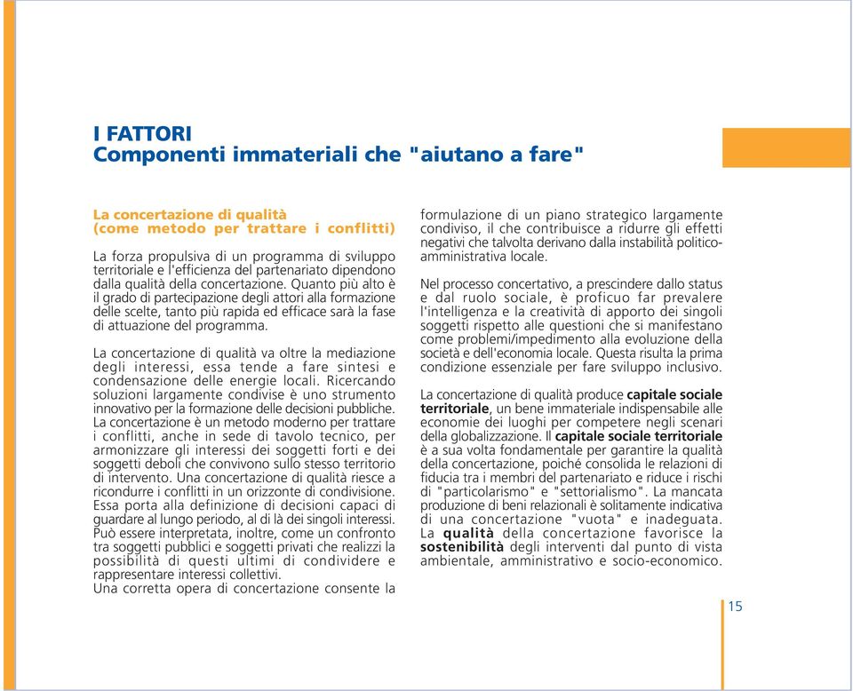 Quanto più alto è il grado di partecipazione degli attori alla formazione delle scelte, tanto più rapida ed efficace sarà la fase di attuazione del programma.