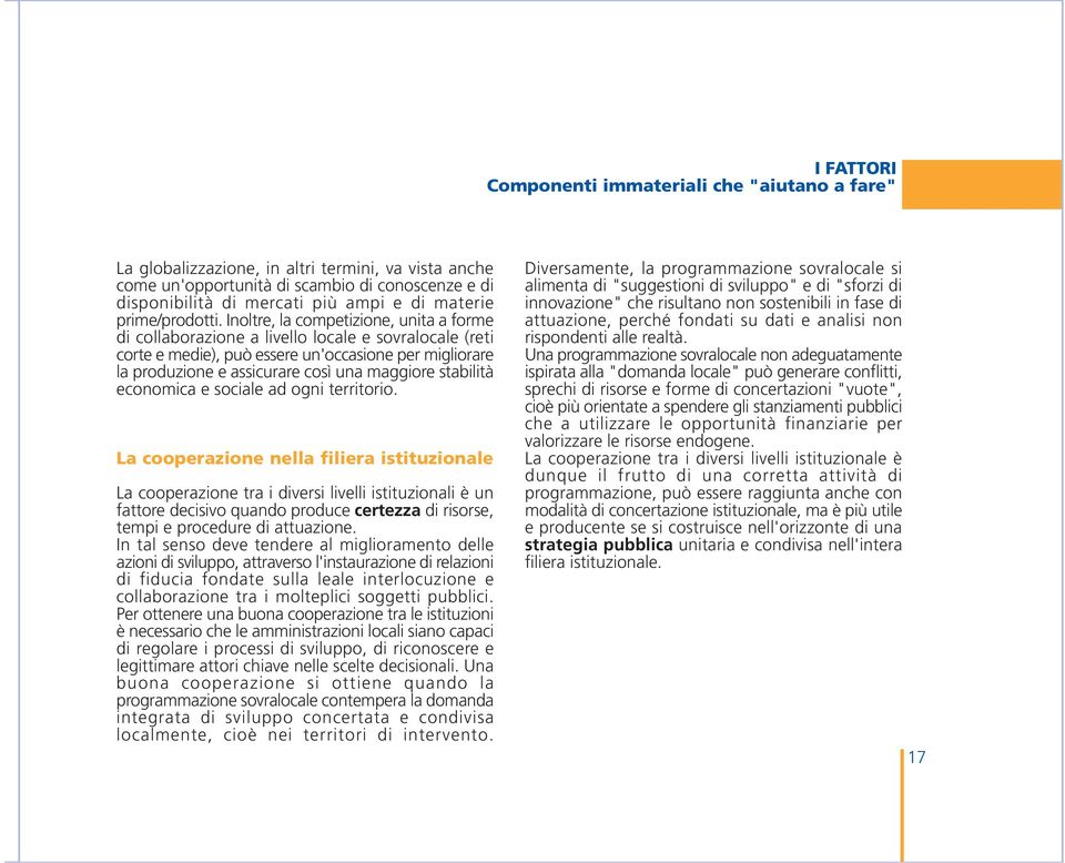 Inoltre, la competizione, unita a forme di collaborazione a livello locale e sovralocale (reti corte e medie), può essere un'occasione per migliorare la produzione e assicurare così una maggiore