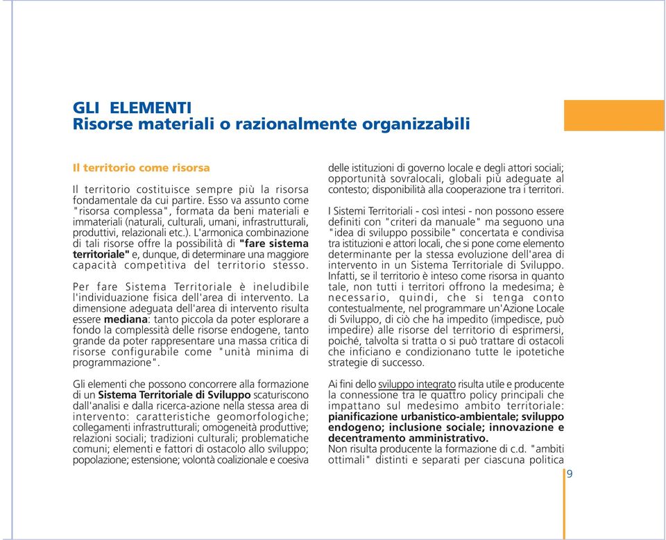 L'armonica combinazione di tali risorse offre la possibilità di "fare sistema territoriale" e, dunque, di determinare una maggiore capacità competitiva del territorio stesso.