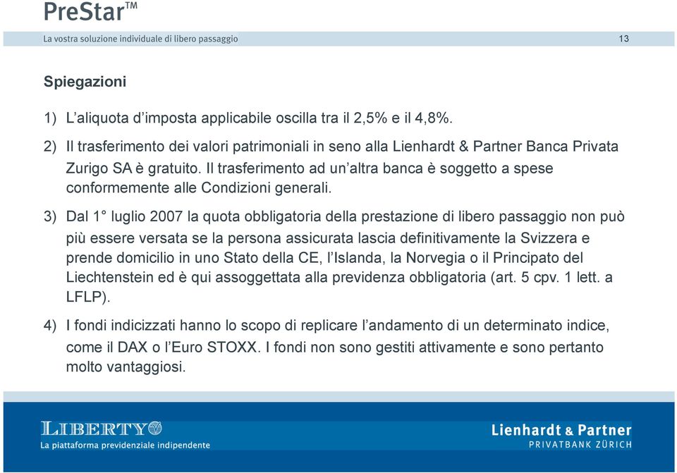 3) Dal 1 luglio 2007 la quota obbligatoria della prestazione di libero passaggio non può più essere versata se la persona assicurata lascia definitivamente la Svizzera e prende domicilio in uno Stato