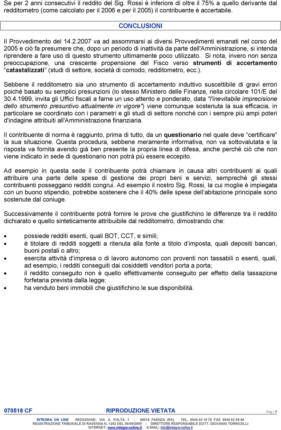 2007 va ad assommarsi ai diversi Provvedimenti emanati nel corso del 200 e ciò fa presumere che, dopo un periodo di inattività da parte dell'amministrazione, si intenda riprendere a fare uso di