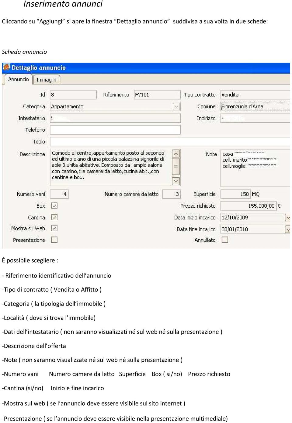 sulla presentazione ) -Descrizione dell offerta -Note( non saranno visualizzate né sul web né sulla presentazione ) -Numero vani Numero camere da letto Superficie Box ( si/no) Prezzo richiesto