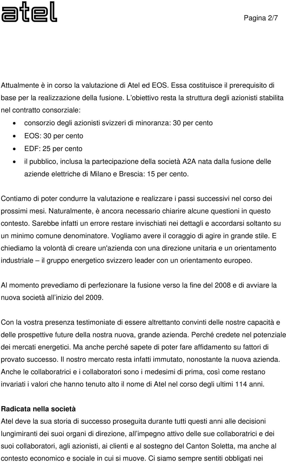 inclusa la partecipazione della società A2A nata dalla fusione delle aziende elettriche di Milano e Brescia: 15 per cento.