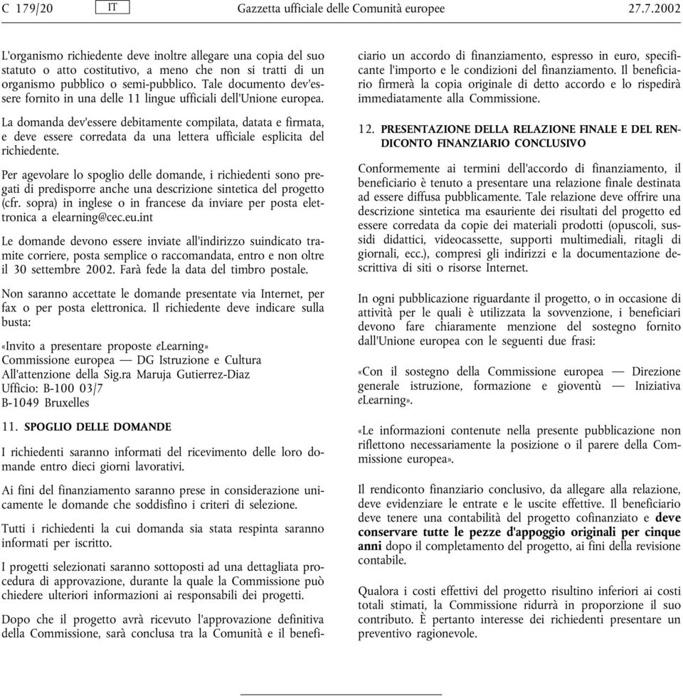 La domanda dev'essere debitamente compilata, datata e firmata, e deve essere corredata da una lettera ufficiale esplicita del richiedente.