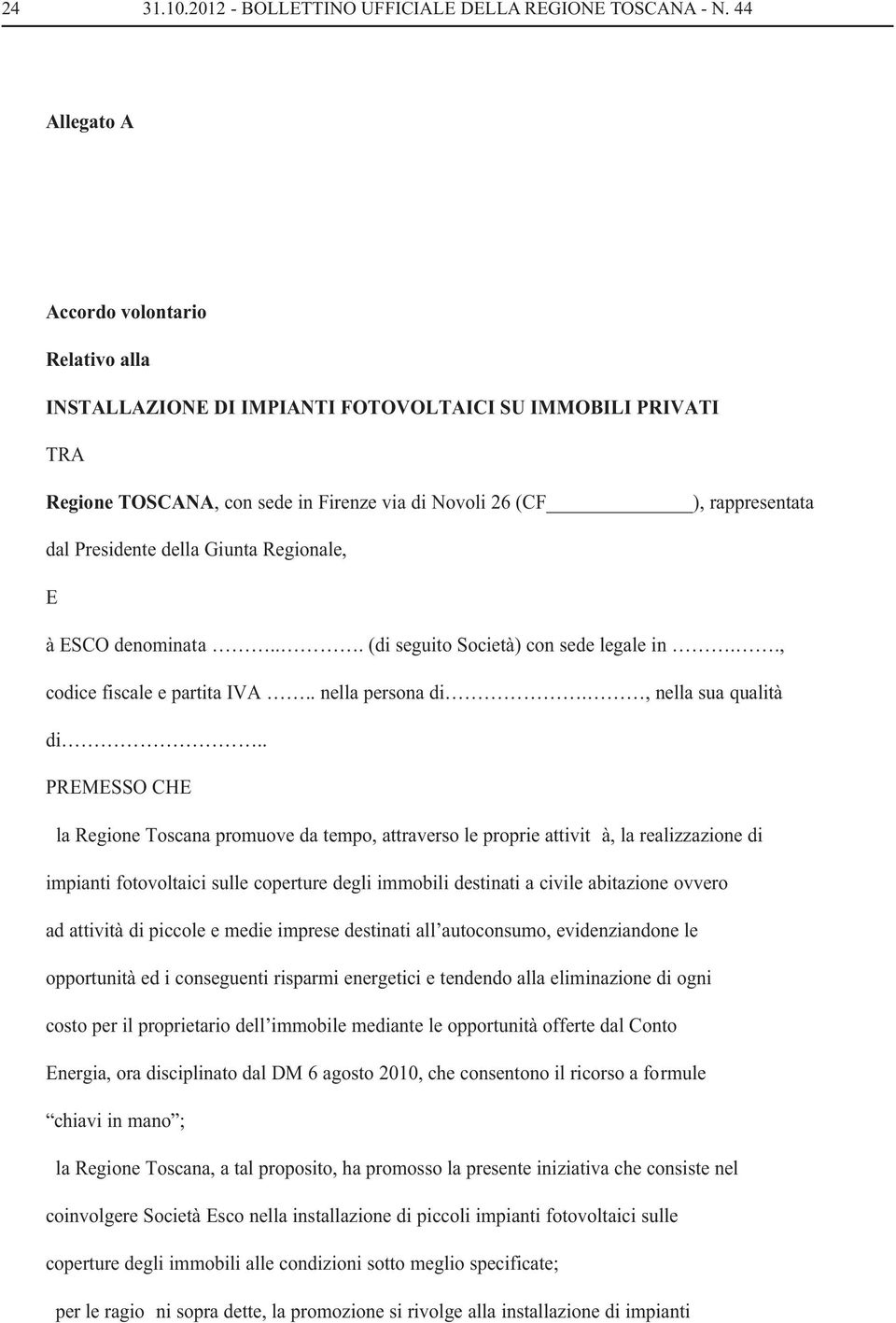 della Giunta Regionale, E à ESCO denominata... (di seguito Società) con sede legale in.., codice fiscale e partita IVA.. nella persona di., nella sua qualità di.