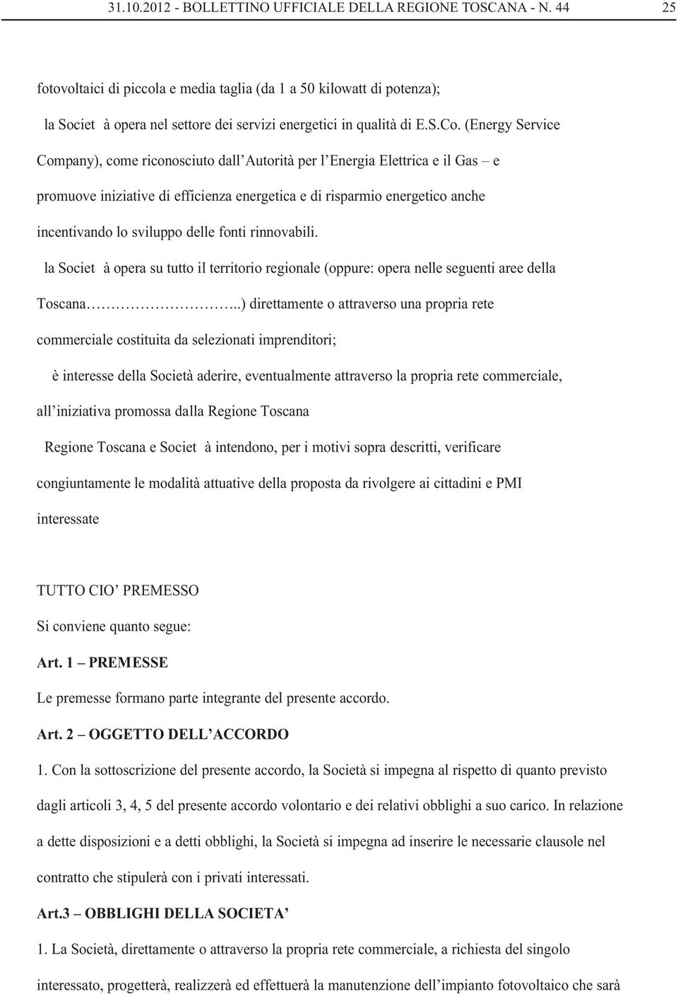 (Energy Service Company), come riconosciuto dall Autorità per l Energia Elettrica e il Gas e promuove iniziative di efficienza energetica e di risparmio energetico anche incentivando lo sviluppo