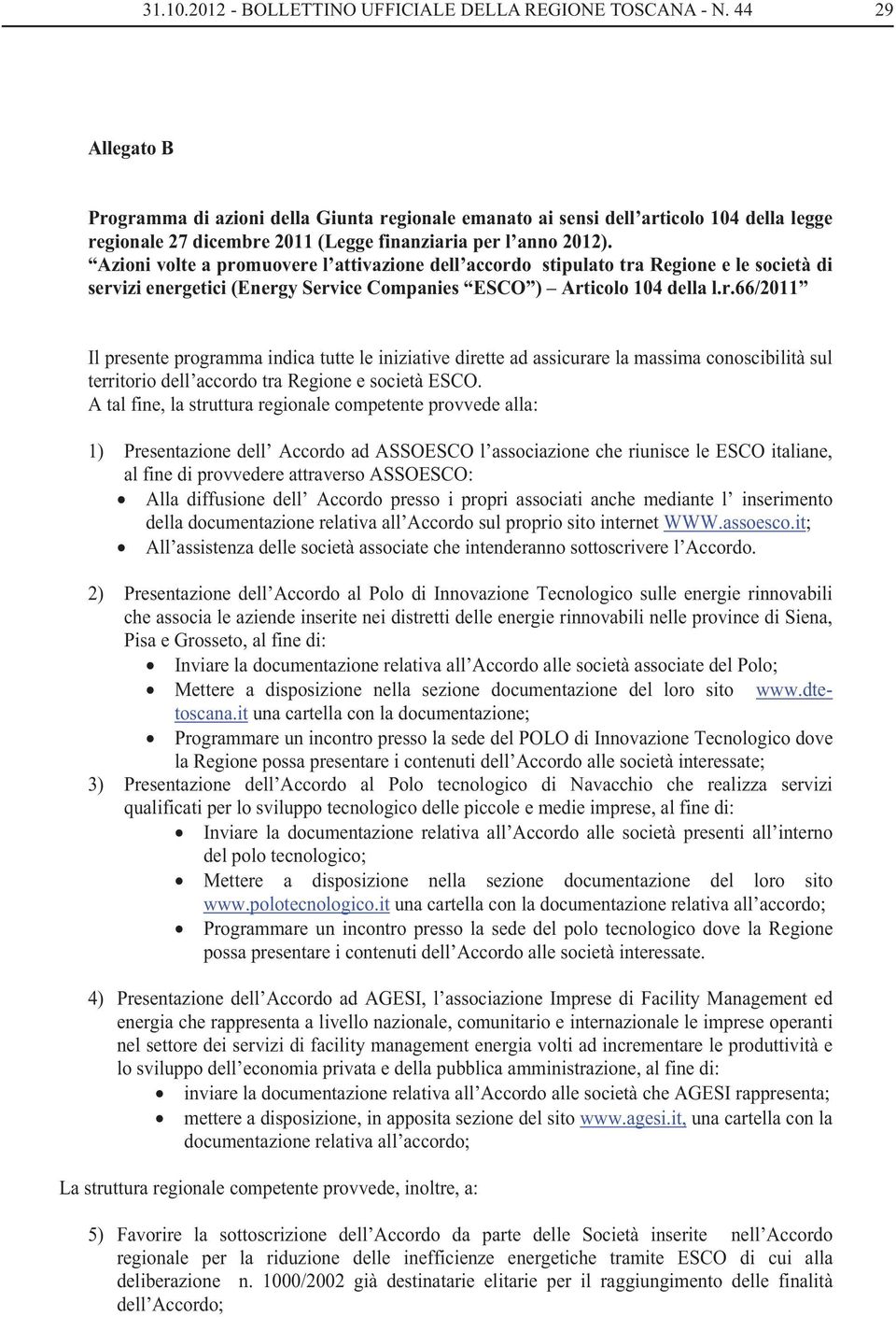 Azioni volte a promuovere l attivazione dell accordo stipulato tra Regione e le società di servizi energetici (Energy Service Companies ESCO ) Articolo 104 della l.r.66/2011 Il presente programma indica tutte le iniziative dirette ad assicurare la massima conoscibilità sul territorio dell accordo tra Regione e società ESCO.