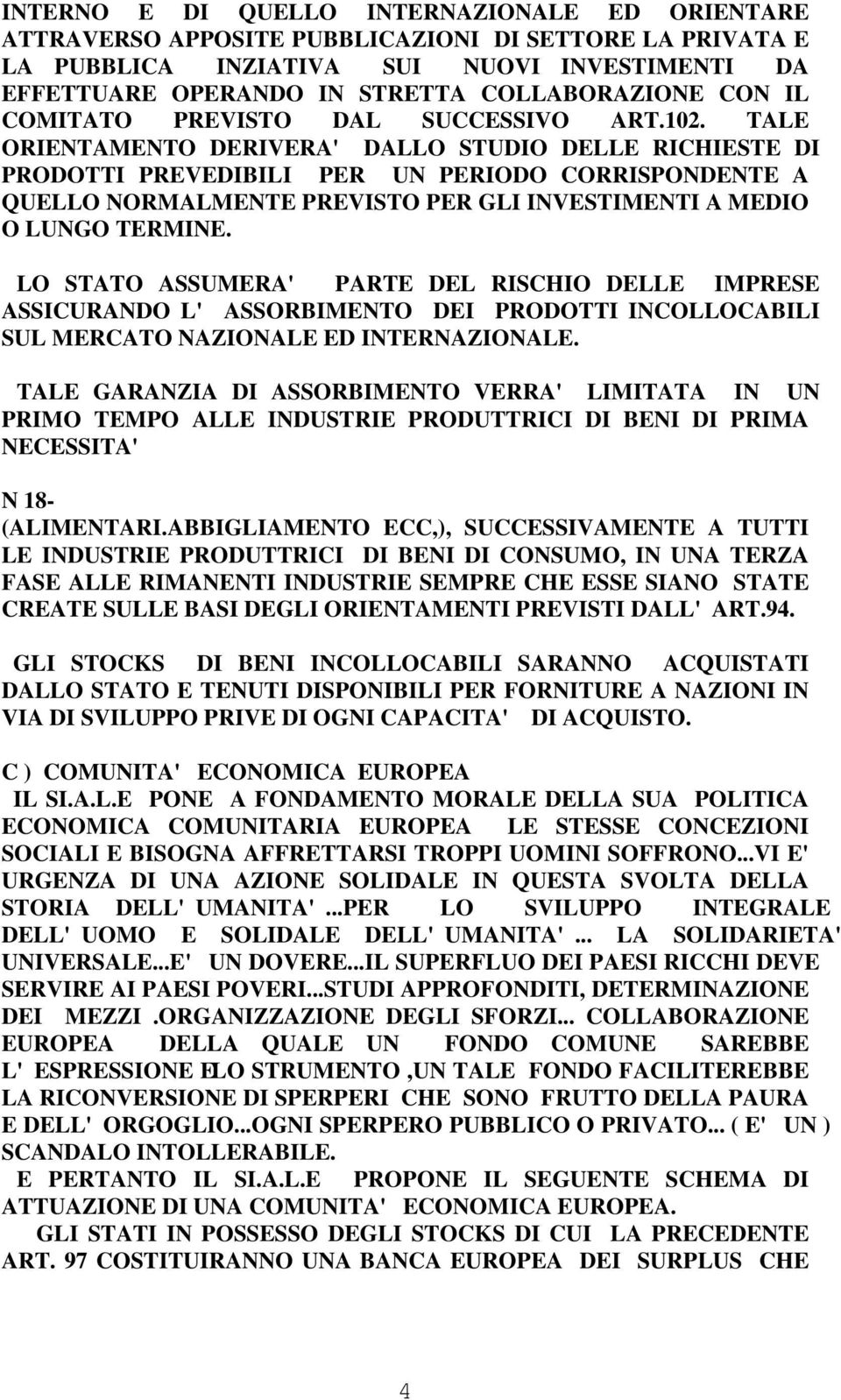 TALE ORIENTAMENTO DERIVERA' DALLO STUDIO DELLE RICHIESTE DI PRODOTTI PREVEDIBILI PER UN PERIODO CORRISPONDENTE A QUELLO NORMALMENTE PREVISTO PER GLI INVESTIMENTI A MEDIO O LUNGO TERMINE.