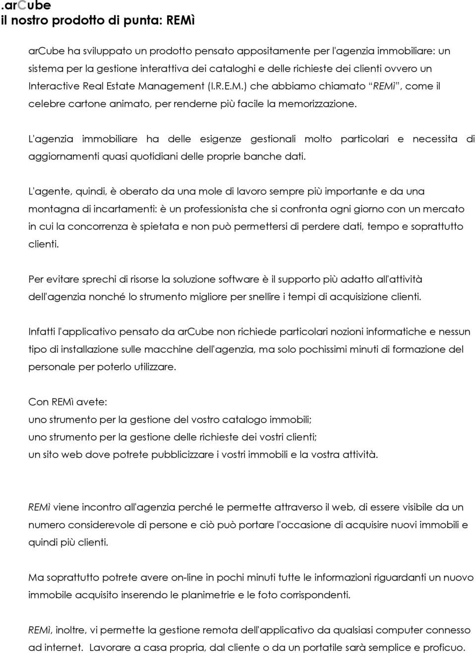 L'agenzia immobiliare ha delle esigenze gestionali molto particolari e necessita di aggiornamenti quasi quotidiani delle proprie banche dati.