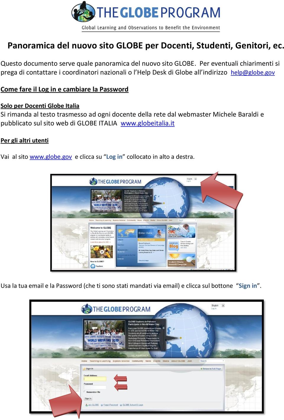 gov Come fare il Log in e cambiare la Password Solo per Docenti Globe Italia Si rimanda al testo trasmesso ad ogni docente della rete dal webmaster Michele Baraldi e