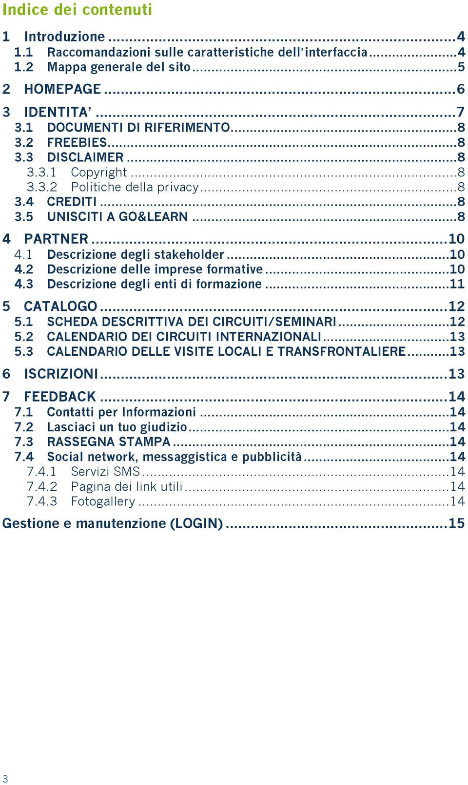 ..10 4.3 Descrizione degli enti di formazione...11 5 CATALOGO...12 5.1 SCHEDA DESCRITTIVA DEI CIRCUITI/SEMINARI...12 5.2 CALENDARIO DEI CIRCUITI INTERNAZIONALI...13 5.