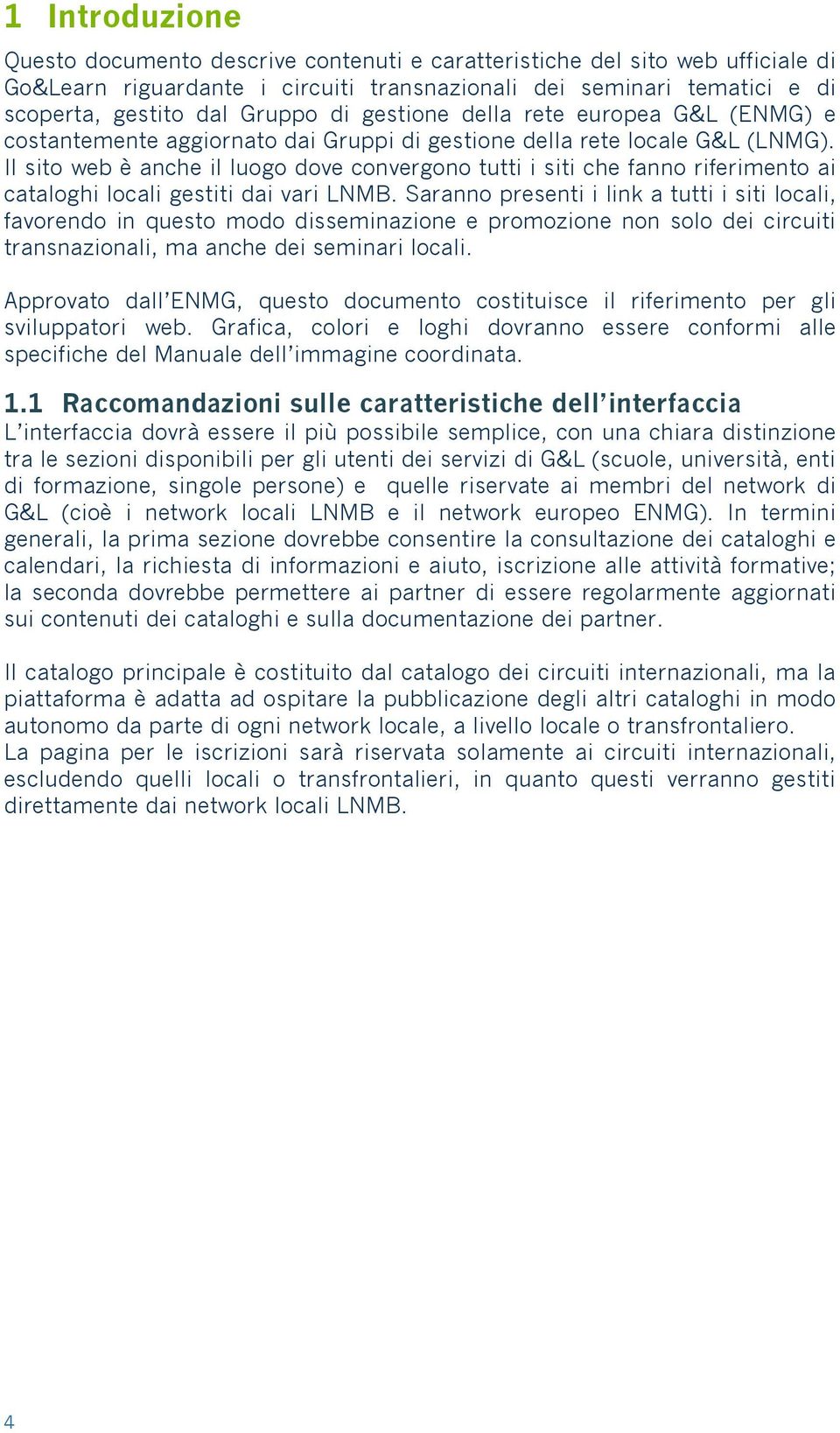 Il sito web è anche il luogo dove convergono tutti i siti che fanno riferimento ai cataloghi locali gestiti dai vari LNMB.